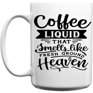 Coffee Liquid That Smells Like Fresh Ground Heaven, Inspirational Coffee Mug, Life Coffee Mug, 15 Ounce Mug, Quote Coffee Mug