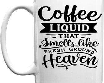 Coffee Liquid That Smells Like Fresh Ground Heaven, Inspirational Coffee Mug, Life Coffee Mug, 15 Ounce Mug, Quote Coffee Mug