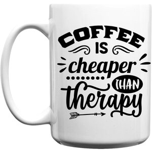 Coffee Is Cheaper Than Therapy,Inspirational Coffee Mug, Life Coffee Mug, 15 Ounce Mug, Quote Coffee Mug, 11 Ounce Mug, Ceramic Coffee Mug