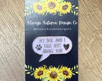 My Dog and I Talk S*** About You Enamel Pin - Dog Lapel Pin - Dog Pin Badge - Funny Dog Sayings Enamel Pin
