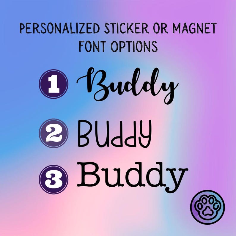 May include: Image showcasing font options for personalized stickers or magnets. The word "Buddy" is displayed in three different fonts, each numbered. A paw print icon is in the bottom right corner. The background is a gradient of blue, purple, and pink.