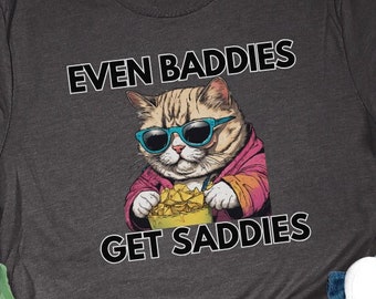Funny cat shirt, Even Baddies Get Saddies, Funny Cat Mental Health Shirt, depressed cat,