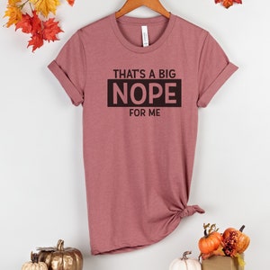 Thats a big NOPE for me - Funny Sarcastic Adult Unisex t-shirt