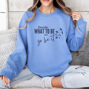 Decide what to be and go be it Sweatshirt - Avett Brothers Song, Avent Brothers Lyric, Avett Brothers Gift