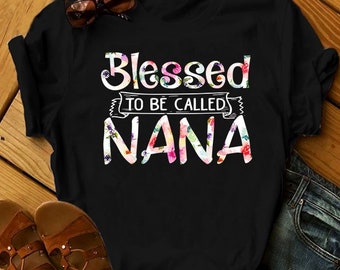 Blessed to be called Nana shirt,Nana gift, grandma gifts, Gift for Nana, Nana birthday shirt, grandma birthday gift, mother's day