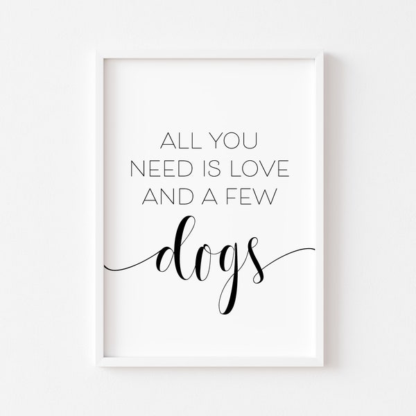 All You Need Is Love And A Few Dogs | Dog Print | Pet Print | Dog Saying | Dog Poster | Dog Wall Art | Dog Quote | Puppy | Paw Print