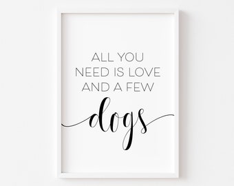 All You Need Is Love And A Few Dogs | Dog Print | Pet Print | Dog Saying | Dog Poster | Dog Wall Art | Dog Quote | Puppy | Paw Print