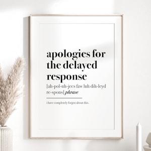 May include: A white framed print with black text that reads "apologies for the delayed response [ah-pol-uh-jees faw luh dih-leyd re-spons] phrase i have completely forgot about this."