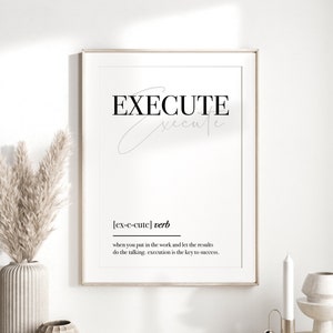 May include: A black and white printable wall art print with the word "EXECUTE" in bold, followed by the word "execute" in a cursive font. The definition of the word "execute" is provided below: [ex-c-cute] verb when you put in the work and let the results do the talking, execution is the key to success.
