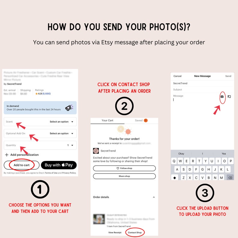 May include: Three screenshots showing how to send photos via Etsy message after placing an order. The first screenshot shows how to choose options and add to cart. The second screenshot shows how to click on "Contact Shop" after placing an order. The third screenshot shows how to click the upload button to upload a photo.