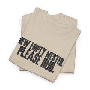 New Empty Nester - PLEASE HUG.  Unisex heavy cotton tee.