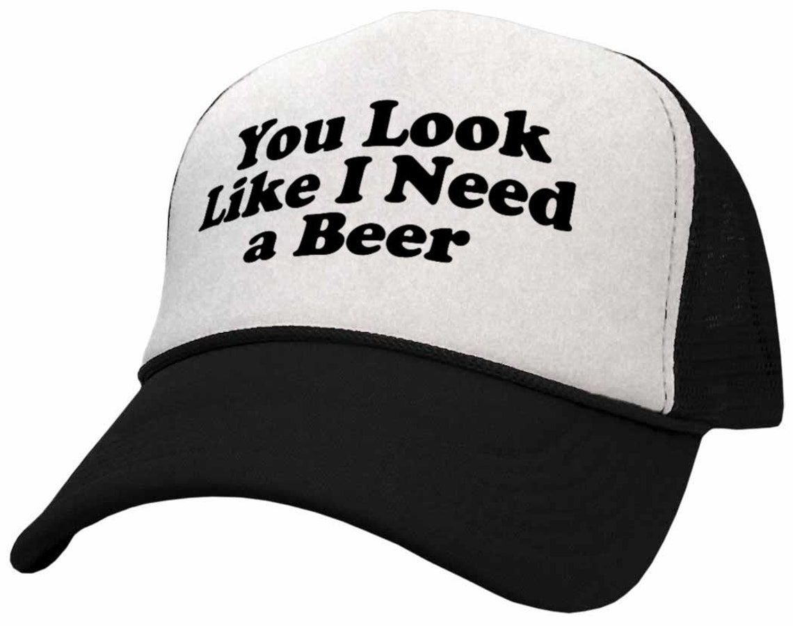 You Look Like I Need A Beer Funny Vintage Style Trucker Hat Etsy