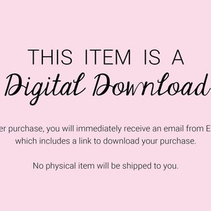 May include: A pink background with black text that reads "THIS ITEM IS A Digital Download". The text below explains that after purchase, you will receive an email from Etsy with a link to download your purchase. The text also states that no physical item will be shipped.