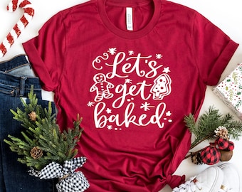 Let's Get Baked Shirt - Christmas Baking Shirt - Funny Christmas Shirt for the Holidays - Christmas Cookies Shirt - Ladies Christmas Shirt