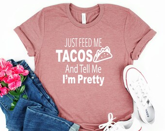 Funny Womens Shirt - Ladies Tee with Sayings - Just Feed Me Tacos and Tell me I'm Pretty - Taco Lover Shirt - Foodie Shirt - Sarcastic Shirt