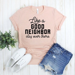 Social Distancing Shirt - T-Shirt for Women - Like a Good Neighbor Stay Over There - Quarantine Shirt - Social Distance Shirt