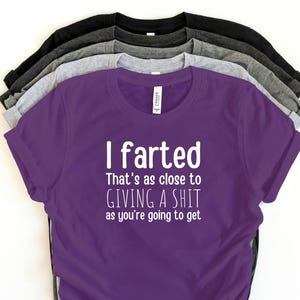 I Farted That’s As Close to Giving a Sh*t As You’re Going to Get T-Shirt – Funny Rude Shirt – Sarcastic Gag Gift for Men or Women
