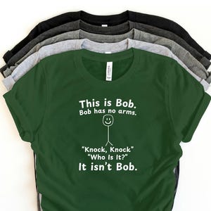 This Is Bob Bob Has No Arms Knock Knock Joke T-Shirt – Funny Dark Humor Shirt Joke Gift for Him – Hilarious Offensive T-Shirt for Men Women
