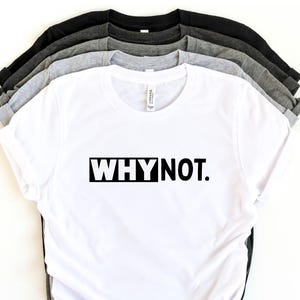 Why Not T-Shirt – Minimalist Motivational Shirt for Men & Women – Bold Inspirational Graphic Tee – Casual Statement Top