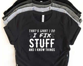 That’s What I Do I Fix Stuff and I Know Things T-Shirt – Dad Mechanic Tech Fix-It Shirt – Smart Repair Guy Tee – Know-It-All T-Shirt for Men