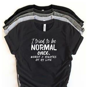 I Tried to Be Normal Once Shirt – Worst Three Minutes of My Life Funny Slogan Tee –  Sarcastic Humor shirt – Unisex Graphic T-Shirt