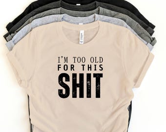 I’m Too Old for This Sh*t T-Shirt – Funny Aging Humor Shirt for Men – Sarcastic Grumpy Adult Tee – Gift for Dad Grandpa Husband