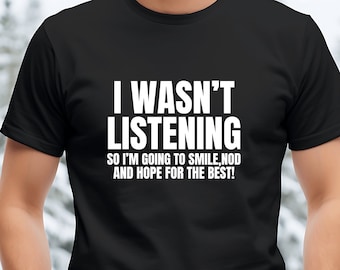I Wasn't Listening Funny T-Shirt Unisex Joke Novelty Christmas Birthday Office Gift Ignorant Sarcastic Slogan T-Shirt - Mens Womens