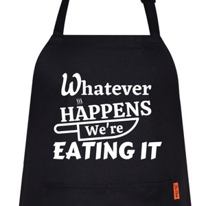 Whatever Happens We&#39;re Eating Funny Printed Aprons For Men Woman Birthday Gifts For Men Dad Husband Grandpa Cooking apron BBQ apron