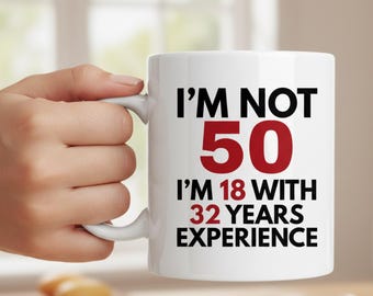I'm Not 50 I'm 18 with 32 Years of Experience Mug  Funny 50th Birthday  Coffee Mug for Women Men  11oz White Ceramic Mug