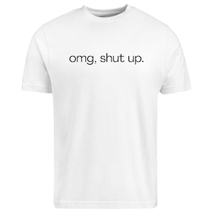 omg shut up shirt
funny sarcastic tee
sassy quote shirt
humor graphic t-shirt
funny saying shirt
sarcastic humor tee
attitude shirt
funny quote tee
casual graphic shirt
gift for friend shirt
unisex humor tee
funny text shirt
humorous t-shirt