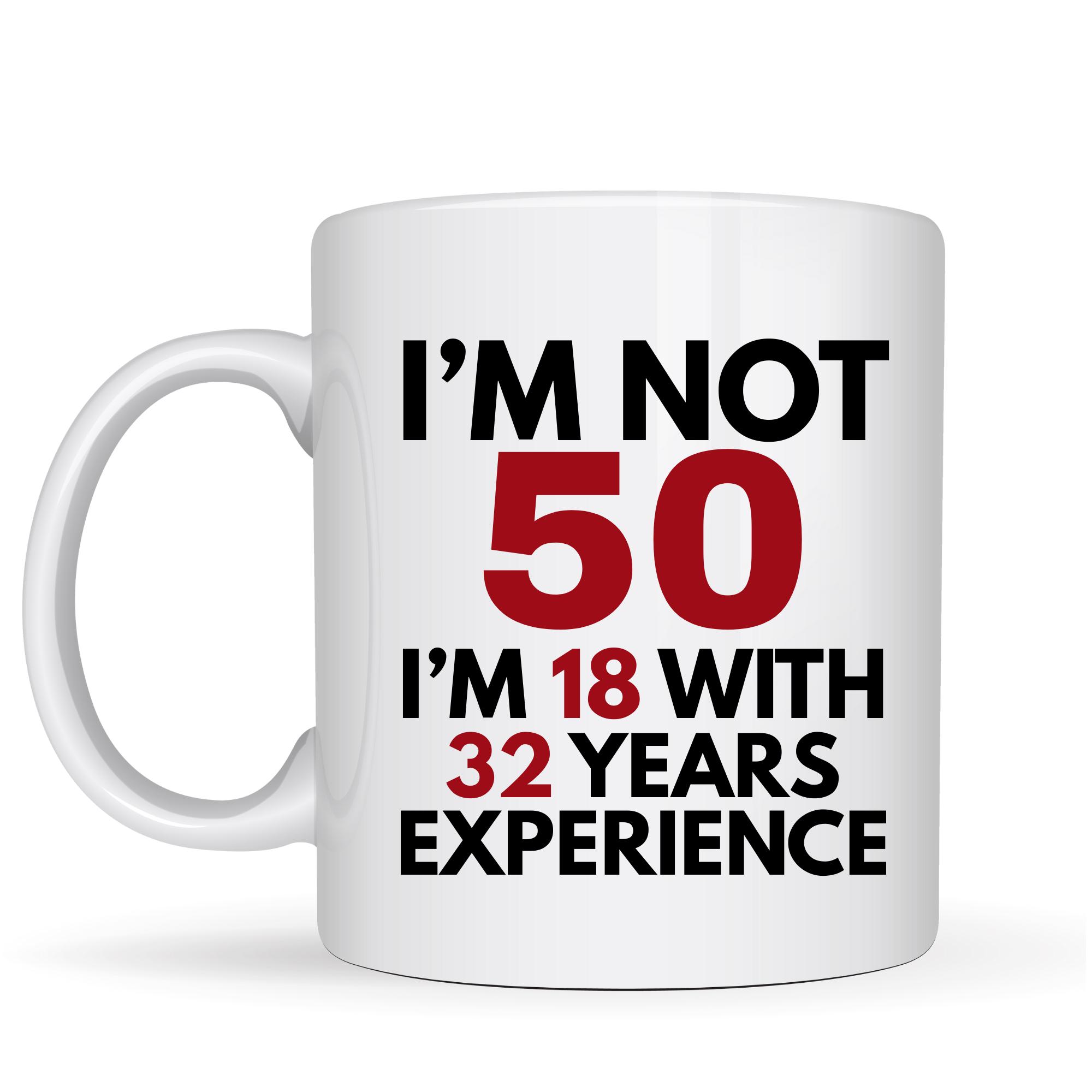 I'm Not 50 I'm 18 with 32 Years of Experience Mug  Funny 50th Birthday  Coffee Mug for Women Men  11oz White Ceramic Mug