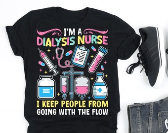 I'm A Dialysis Nurse, I Keep People From Going With The Flow,  Dialysis Nurse Shirt, Nursing Gift, V-Neck, Tank Top, Sweatshirt, Hoodie