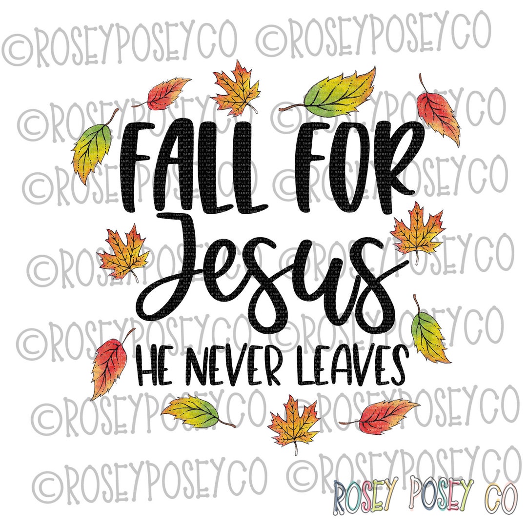Fall for Jesus He Never Leaves Sublimation Design Digital Etsy