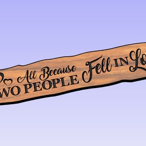 All Because two 2 People Fell In Love cnc wood sign ready vcarve pro V10.5 crv file with dxf, eps, svg and ai vector files included.  BONUS!
