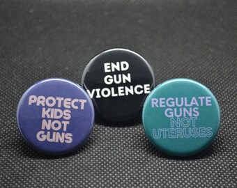 end gun violence, protect kids not guns, regulate guns not uteruses, stop gun violence, gun control, gun reform, defund the nra, gun free