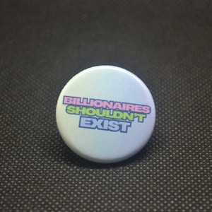 billionaires shouldn&#39;t exist, eat the rich, tax the rich, leftist button, leftist pin, activist button, activist pin, progressive, grassroot