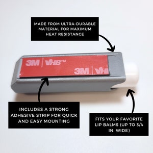 May include: Gray lip balm holder with a 3M VHB adhesive strip for mounting. The holder is made from durable material and fits lip balms up to 3/4 inch wide.