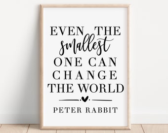 May include: Black and white printable wall art with the quote "Even the smallest one can change the world" with a small heart and the name "Peter Rabbit" below.