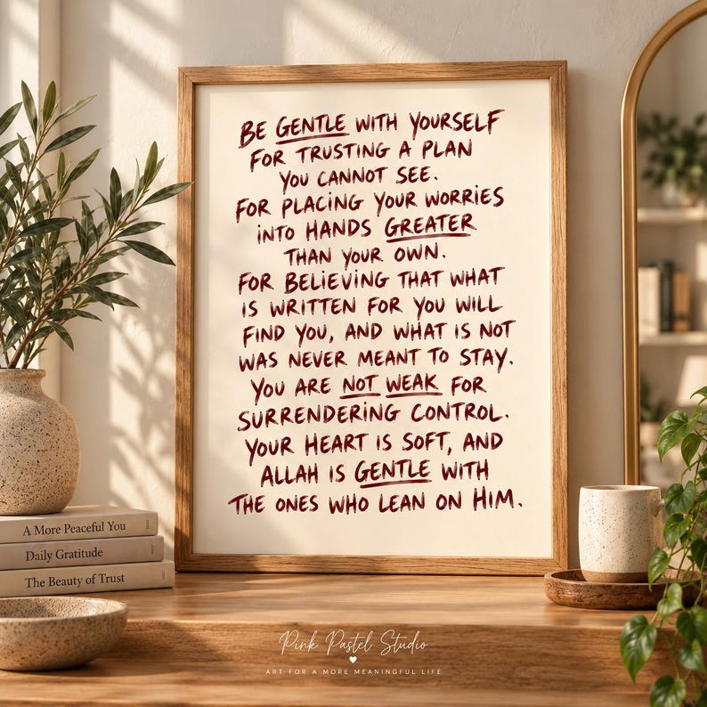 May include: A framed wall art print featuring dark red handwritten text on a cream background. The text reads: Be gentle with yourself for trusting a plan you cannot see. For placing your worries into hands greater than your own. For believing that what is written for you will find you, and what is not was never meant to stay. You are not weak for surrendering control. Your heart is soft, and Allah is gentle with the ones who lean on Him.