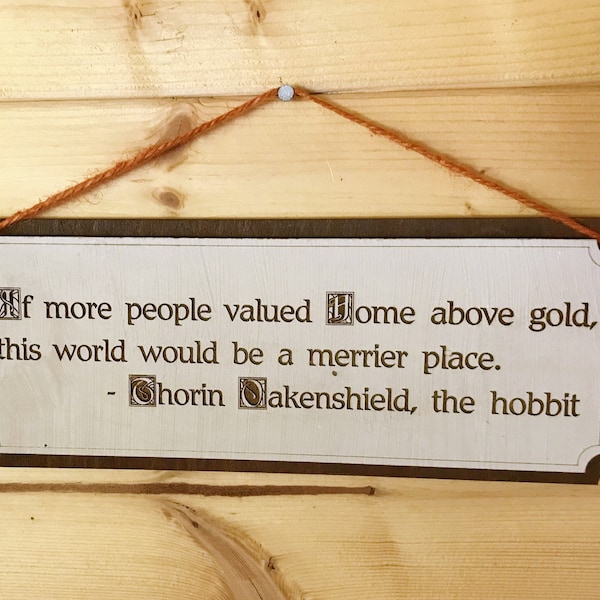 If more people valued home above gold, this world would be a merrier place.  Thorin Oakenshield, The Hobbit  - Housewarming,Christmas Gift