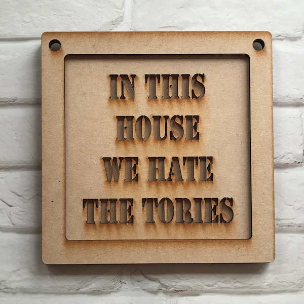 In this house we hate the Tories:   Wall hanging or plaque or desktop sign, ready to paint or stain