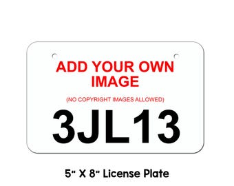 May include: White license plate with red text that says "ADD YOUR OWN IMAGE (NO COPYRIGHT IMAGES ALLOWED)" and black text that says "3JL13". The plate is 5 inches by 8 inches.