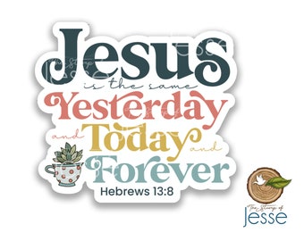 Jesus is the same yesterday and today and forever sticker | Hebrews 13:8 | Bible verse |Catholic |Decor