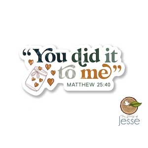 You did it to me Matthew 25:40 | Bible verse sticker | Catholic sticker | Waterproof vinyl sticker