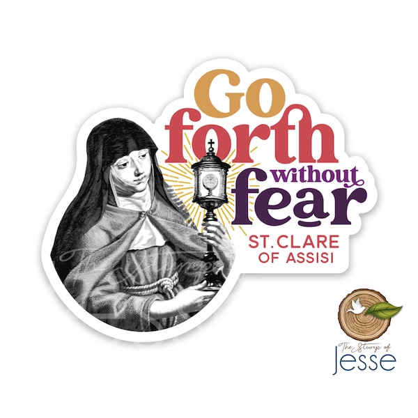St. Clare of Assisi waterproof sticker | Catholic Sticker | Patron Saint | Vinyl Sticker Go forth without fear