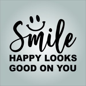 May include: Black and white graphic with a smiling face and the text "Smile Happy Looks Good On You".