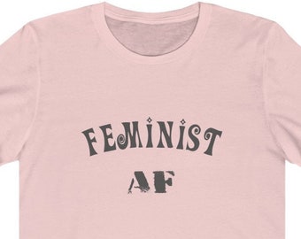 Feminist AF Unisex Camiseta - Camisa Feminista, Regalo para Mujeres, Chica Poder