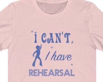 I Can't, I Have Rehearsal Unisex Tee - Funny Dance Shirt