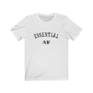 Essential AF Unisex Tee - Essential Worker Shirt, Nurse Shirt, Nurse Gift, Worker Gift White