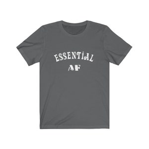 Essential AF Unisex Tee - Essential Worker Shirt, Nurse Shirt, Nurse Gift, Worker Gift Asphalt